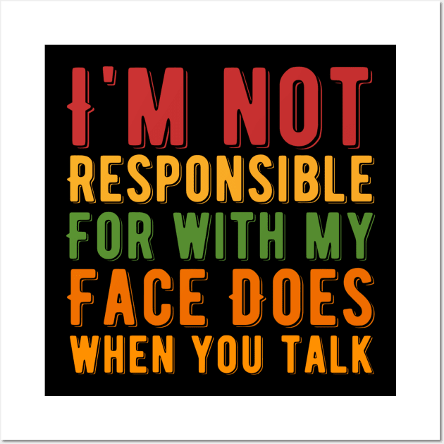 I Am Not Responsible for What My Face Does when You Talk Wall Art by Alennomacomicart
